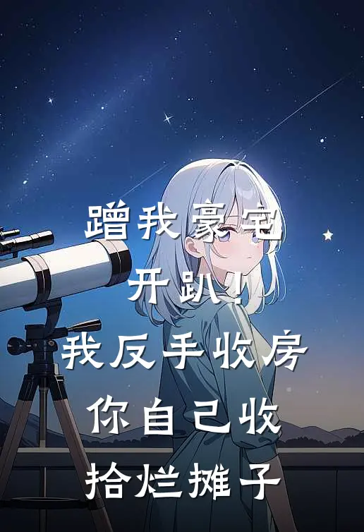 蹭我豪宅开趴！我反手收房，你自己收拾烂摊子