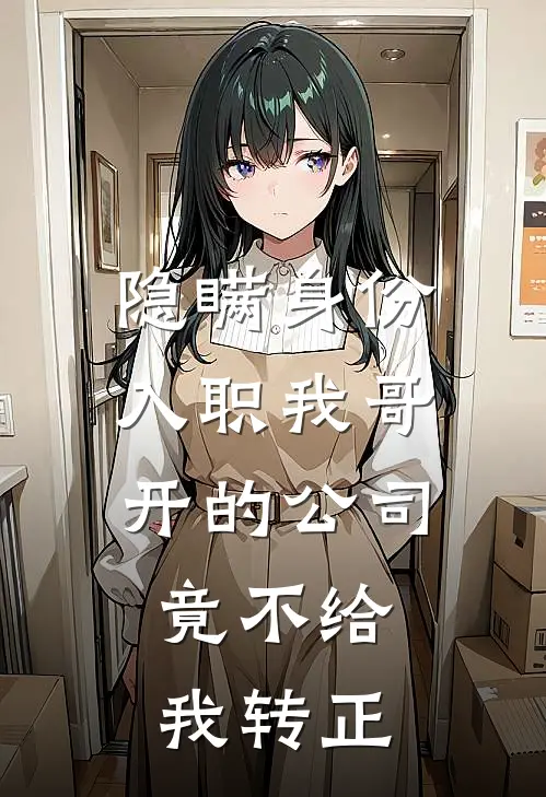 隐瞒身份入职我哥开的公司，竟不给我转正