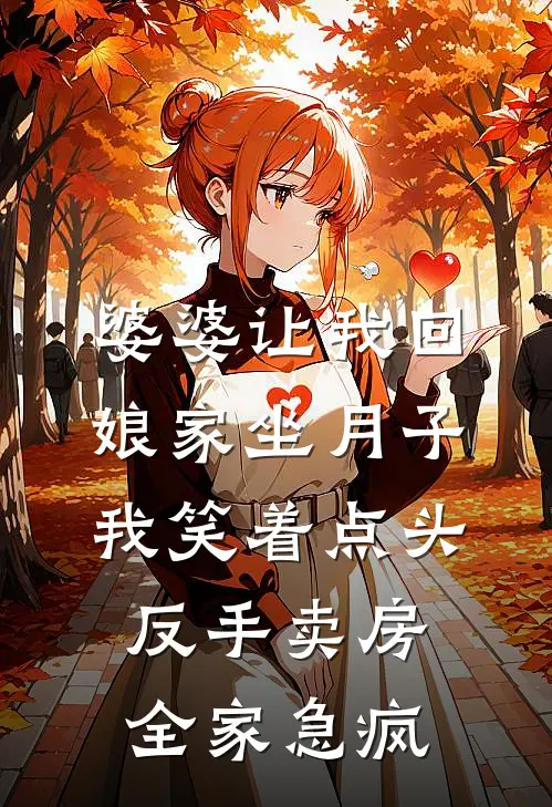 婆婆让我回娘家坐月子，我笑着点头，反手卖房全家急疯