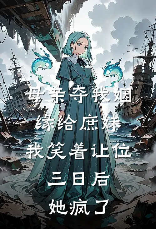 母亲夺我姻缘给庶妹，我笑着让位，三日后她疯了