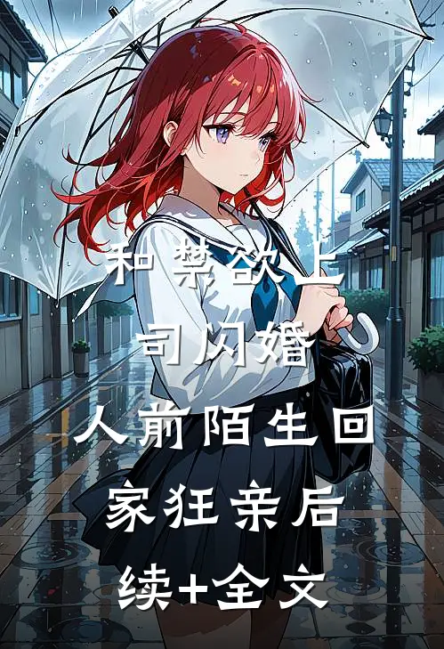 和禁欲上司闪婚，人前陌生回家狂亲后续+全文