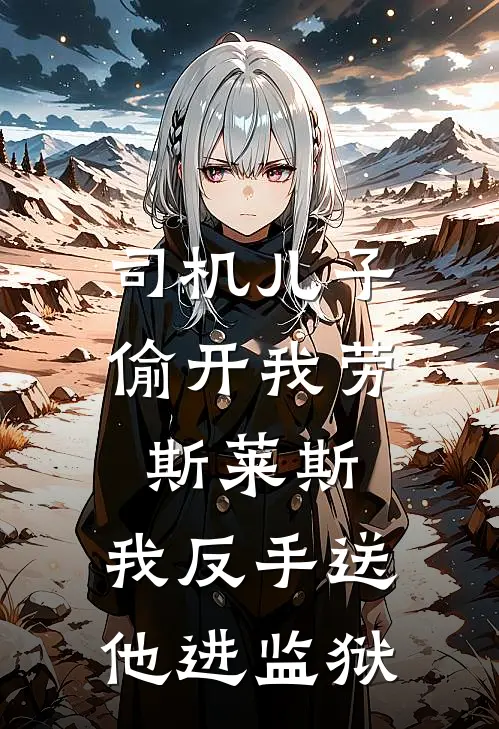 司机儿子偷开我劳斯莱斯，我反手送他进监狱
