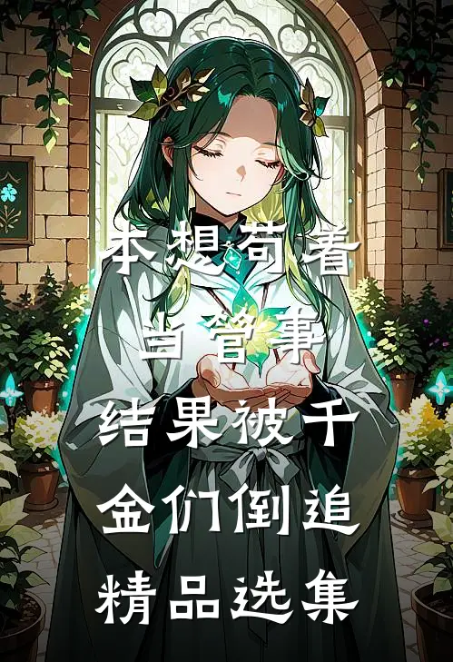 本想苟着当管事，结果被千金们倒追精品选集