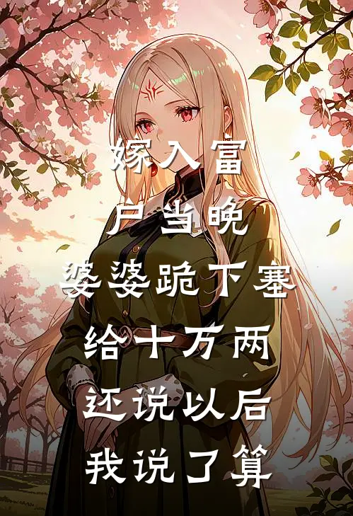 嫁入富户当晚，婆婆跪下塞给十万两，还说以后我说了算