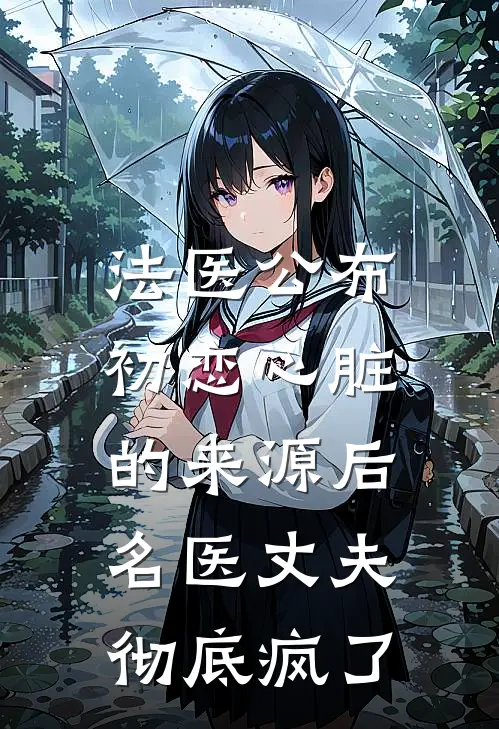 法医公布初恋心脏的来源后，名医丈夫彻底疯了