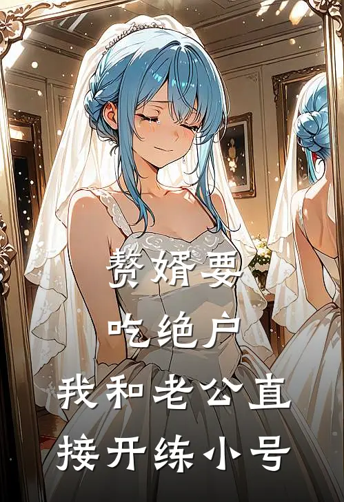 赘婿要吃绝户，我和老公直接开练小号