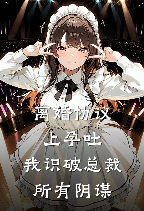 离婚协议上孕吐，我识破总裁所有阴谋