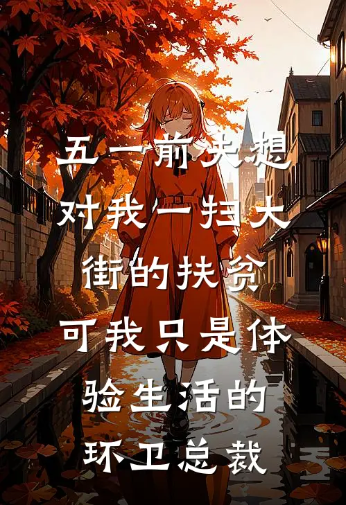 五一前夫想对我一扫大街的扶贫，可我只是体验生活的环卫总裁