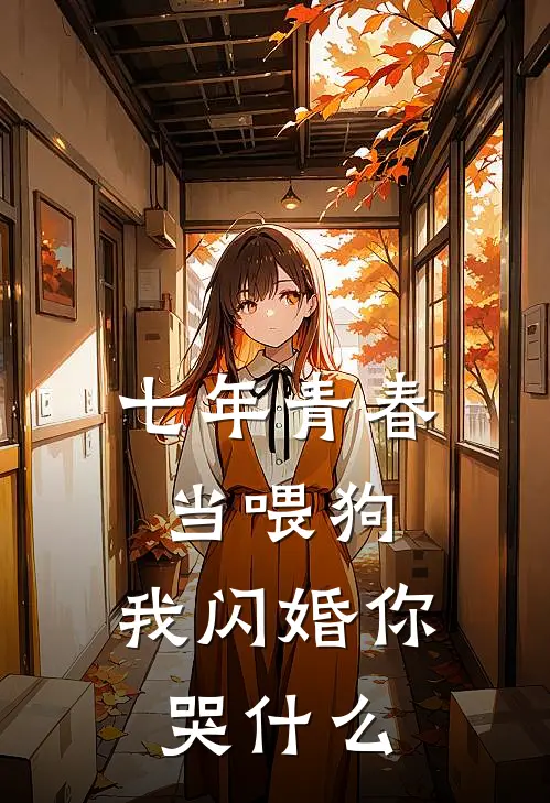 七年青春当喂狗，我闪婚你哭什么