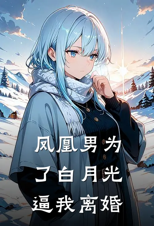 凤凰男为了白月光逼我离婚