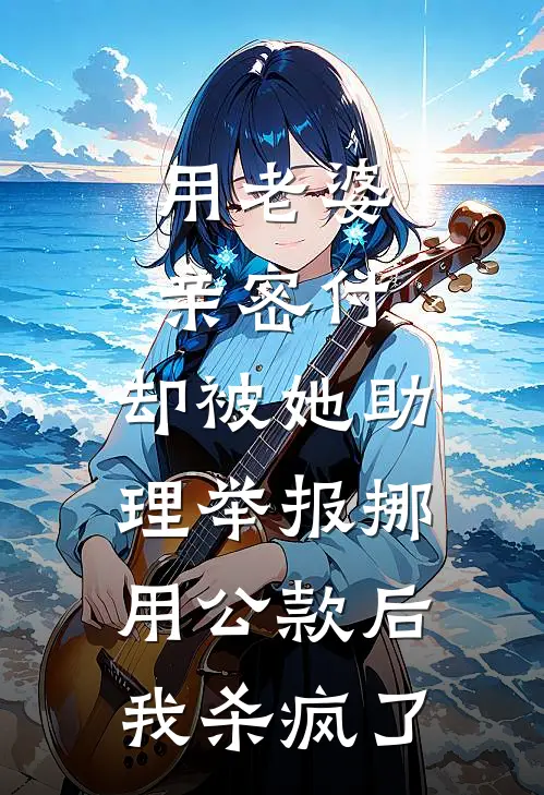 用老婆亲密付，却被她助理举报挪用公款后，我杀疯了