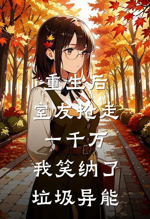 重生后，室友抢走一千万，我笑纳了垃圾异能