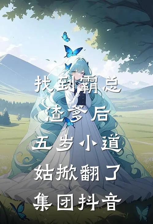 找到霸总渣爹后，五岁小道姑掀翻了集团抖音