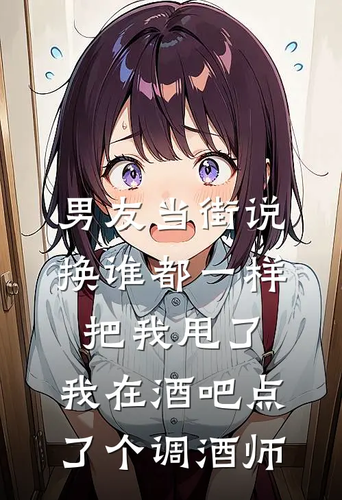 男友当街说换谁都一样把我甩了，我在酒吧点了个调酒师