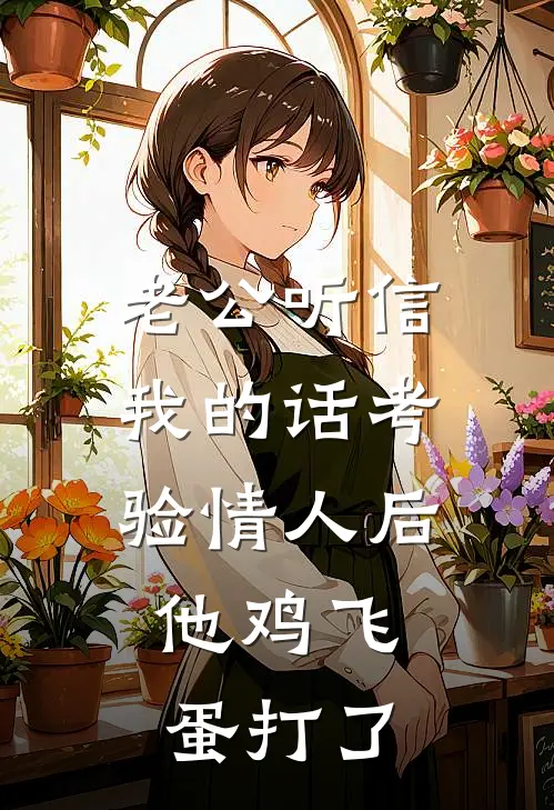 老公听信我的话考验情人后，他鸡飞蛋打了