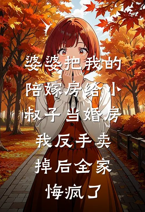 婆婆把我的陪嫁房给小叔子当婚房，我反手卖掉后全家悔疯了