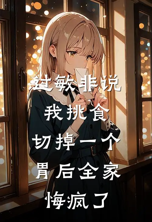 过敏非说我挑食，切掉一个胃后全家悔疯了