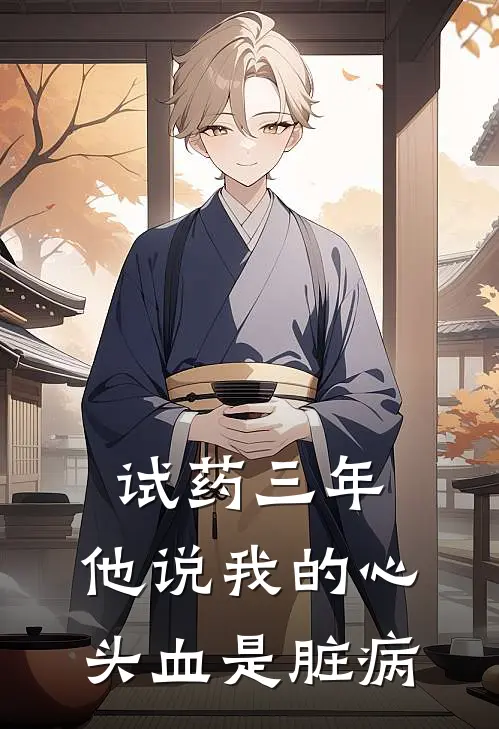 试药三年，他说我的心头血是脏病