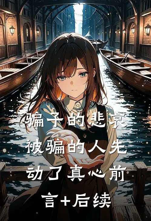 骗子的悲哀：被骗的人先动了真心前言+后续