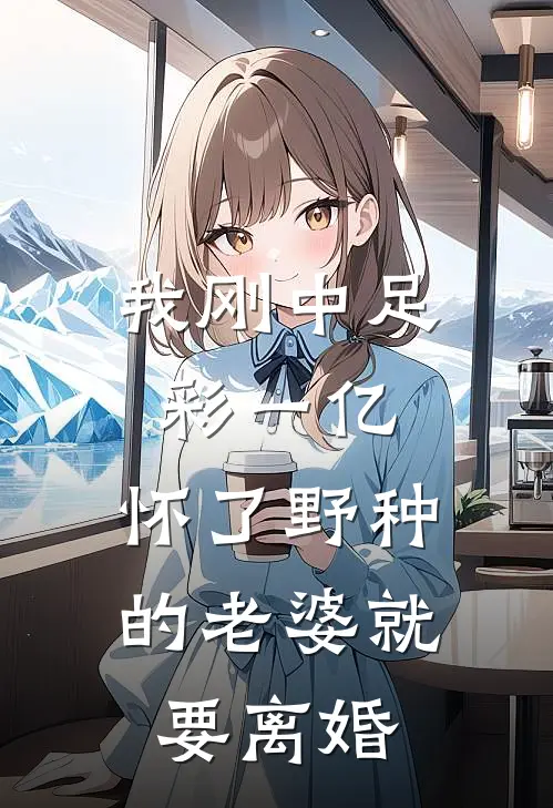 我刚中足彩一亿，怀了野种的老婆就要离婚