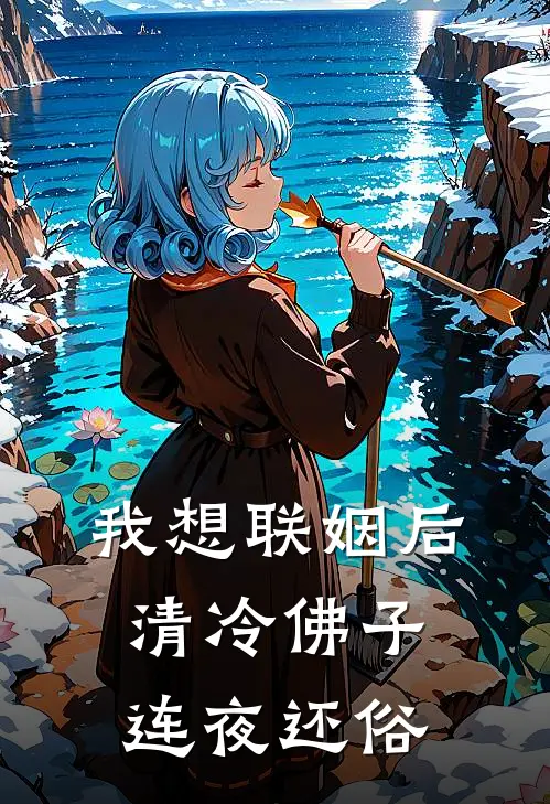 我想联姻后，清冷佛子连夜还俗