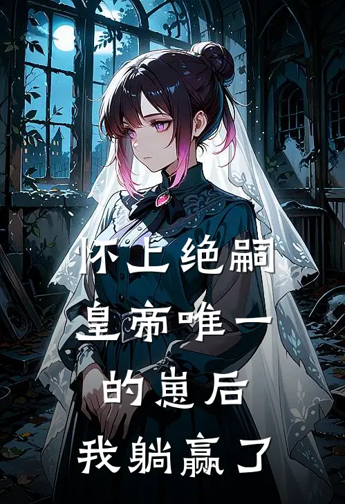怀上绝嗣皇帝唯一的崽后，我躺赢了