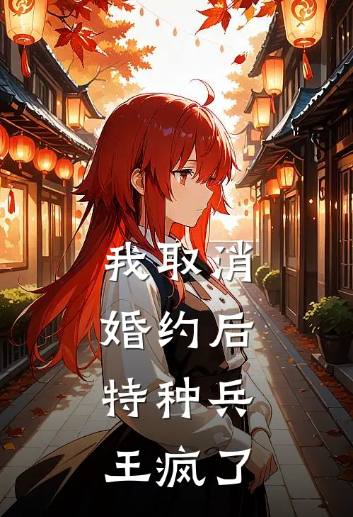 我取消婚约后，特种兵王疯了