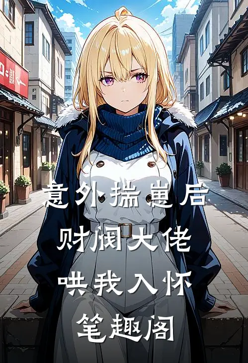 意外揣崽后，财阀大佬哄我入怀笔趣阁