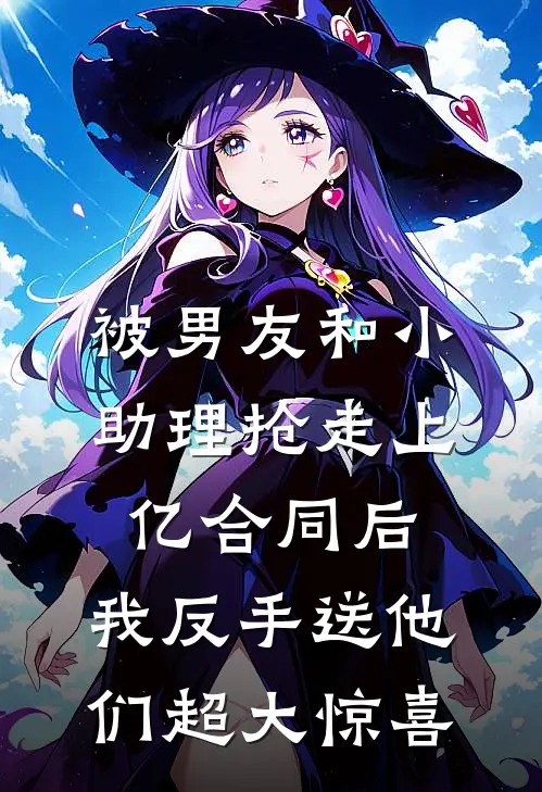 被男友和小助理抢走上亿合同后，我反手送他们超大惊喜
