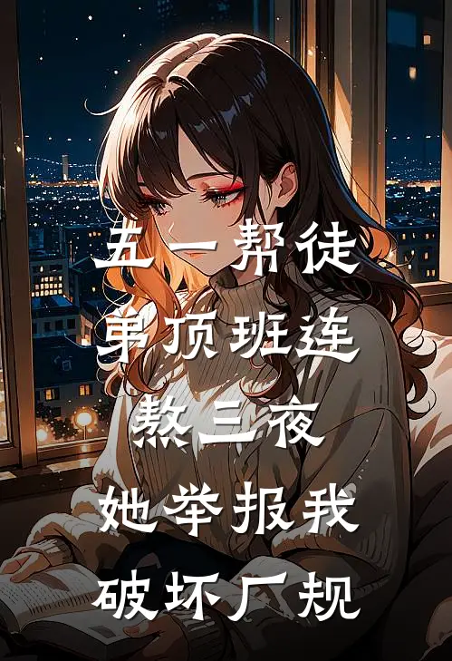 五一帮徒弟顶班连熬三夜，她举报我破坏厂规