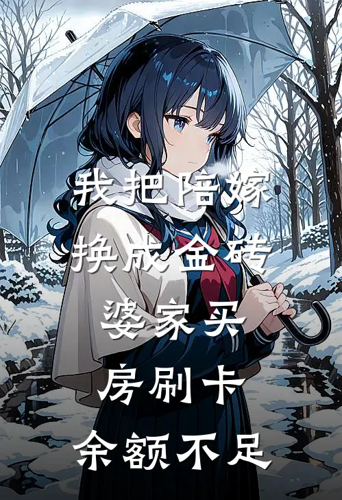 我把陪嫁换成金砖,婆家买房刷卡,余额不足