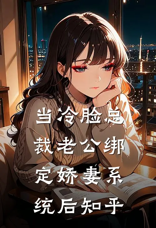 当冷脸总裁老公绑定娇妻系统后知乎