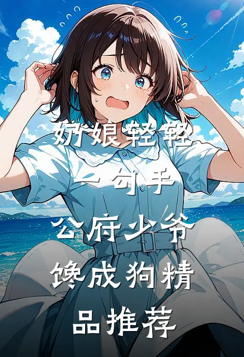 奶娘轻轻一勾手，公府少爷馋成狗精品推荐