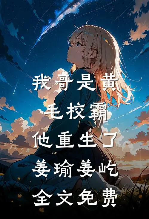 我哥是黄毛校霸，他重生了姜瑜姜屹全文免费