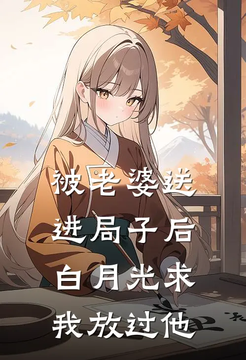 被老婆送进局子后，白月光求我放过他