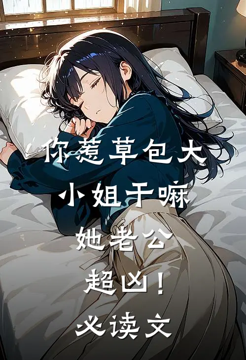 你惹草包大小姐干嘛，她老公超凶！必读文