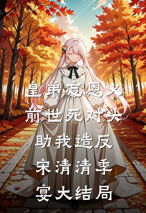 皇弟忘恩义，前世死对头助我造反宋清清季宴大结局