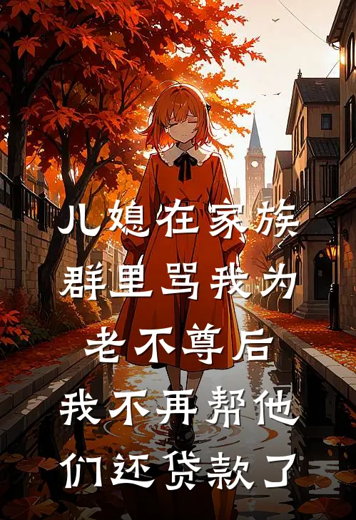 儿媳在家族群里骂我为老不尊后，我不再帮他们还贷款了