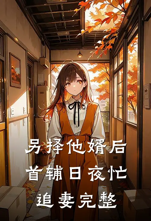 另择他婿后，首辅日夜忙追妻完整