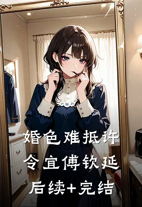 婚色难抵许令宜傅钦延后续+完结