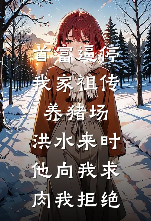 首富逼停我家祖传养猪场，洪水来时他向我求肉我拒绝