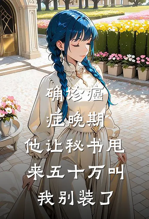 确诊癌症晚期，他让秘书甩来五十万叫我别装了