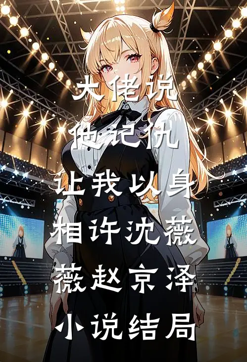 大佬说他记仇，让我以身相许沈薇薇赵京泽小说结局