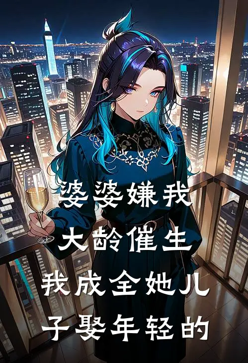 婆婆嫌我大龄催生，我成全她儿子娶年轻的