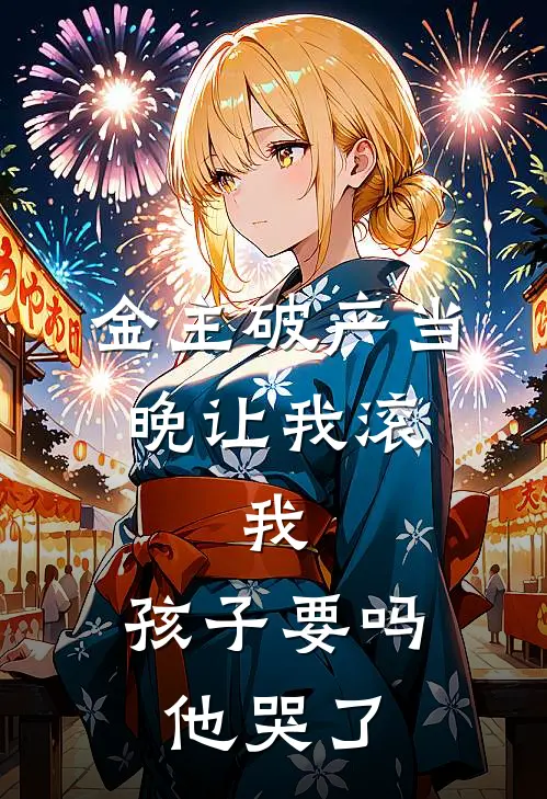 金主破产当晚让我滚，我：孩子要吗，他哭了