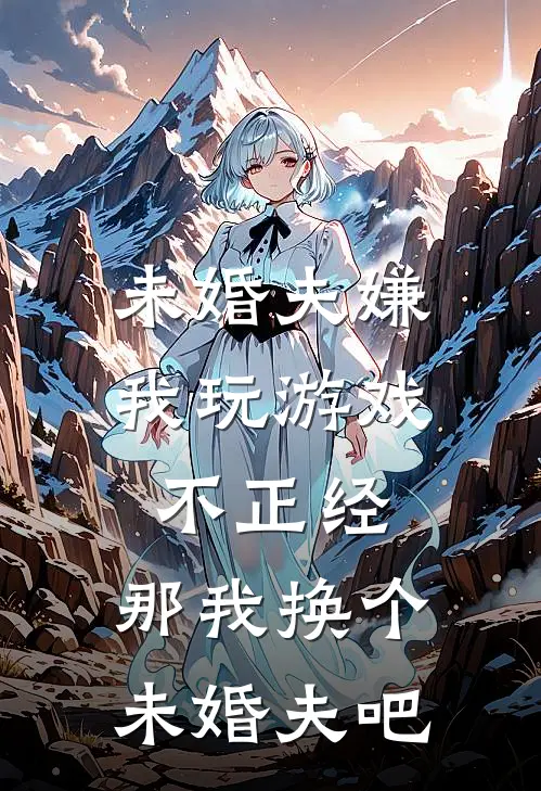 未婚夫嫌我玩游戏不正经，那我换个未婚夫吧
