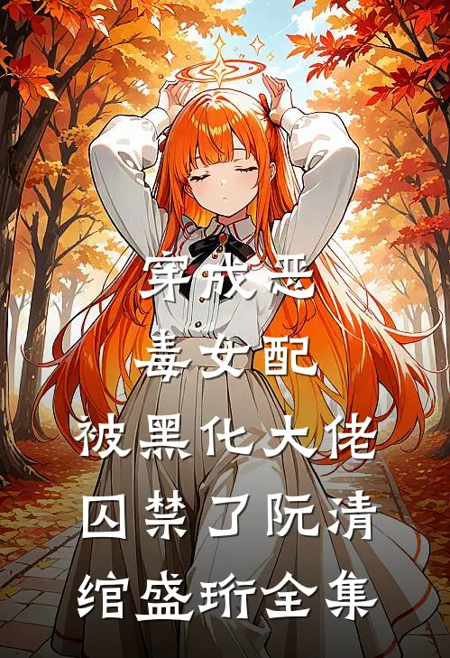 穿成恶毒女配，被黑化大佬囚禁了阮清绾盛珩全集