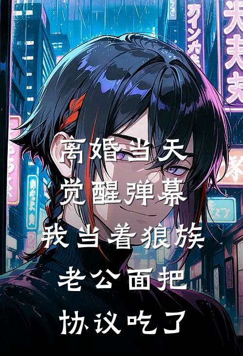 离婚当天觉醒弹幕，我当着狼族老公面把协议吃了