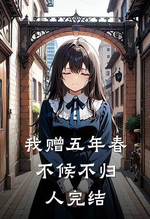 我赠五年春，不候不归人完结